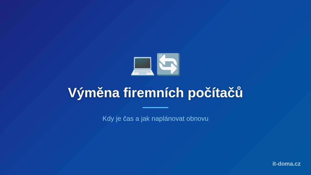 Výměna firemních počítačů – kdy je čas a jak naplánovat obnovu